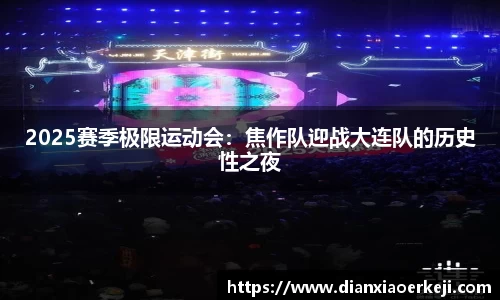 2025赛季极限运动会：焦作队迎战大连队的历史性之夜